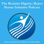 The Reclaim Dignity; Reject Shame Initiative Podcast